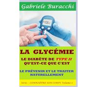 LA GLYCÉMIE. LE DIABÈTE DE TYPE II QU'EST-CE QUE C'EST. LE PRÉVENIR ET LE TRAITER NATURELLEMENT Série : CONNAÎTRE SON CORPS Volume 4