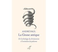 La Gnose Antique - De L'archéologie Du Christianisme À L'institution Du Judaïsme