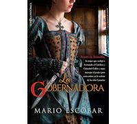 La gobernadora: Beatriz de Bobadilla la mujer que sedujo a Fernando el católico y Cristóbal Colon y supo manejar el poder para convertirse en la señora de las islas Canarias
