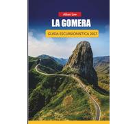 LA GOMERA GUIDA ESCURSIONISTICA 2027: Percorsi nella Foresta di Garajonay, sentieri Valle Gran Rey e itinerari giornalieri per amanti indipendenti della natura