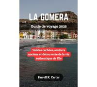 LA GOMERA Guide de voyage 2025: Vallées cachées, sentiers anciens et découverte de la vie authentique de l'île