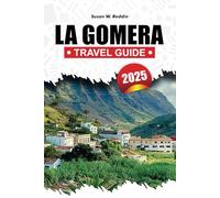 LA GOMERA TRAVEL GUIDE 2025: Discover Hiking Trails, Wellness Retreats, Beaches, Detailed Itineraries, Authentic Canarian Culture, and Local Experiences Across This Magical Island