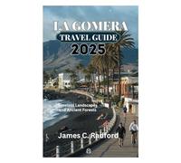 LA GOMERA TRAVEL GUIDE 2025: Timeless Landscapes and Ancient Forests