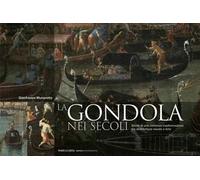 La Gondola Nei Secoli. Storia Di Una Continua Trasformazione Tra Architettura Navale E Arte