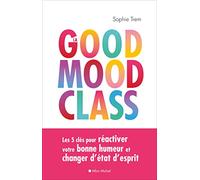 La Good mood class – Les 5 clés pour réactiver votre bonne humeur et changer d'état d'esprit