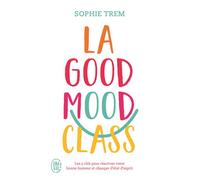 La Good Mood Class Les 5 clés pour réactiver votre bonne humeur et changer d'état d'esprit - Sophie Trem - J'ai Lu - Poche - Guide