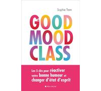 La Good mood class – Les 5 clés pour réactiver votre bonne humeur et changer d'état d'esprit