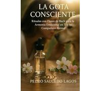 La Gota Consciente: Rituales con Flores de Bach para la Armonía Emocional en Ti y tu Compañero Animal