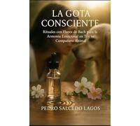La Gota Consciente: Rituales con Flores de Bach para la Armonía Emocional en Ti y tu Compañero Animal