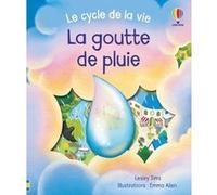La goutte de pluie - Le cycle de la vie - Dès 2 ans Lesley Sims (Auteur), Emma Allen (Illustration), Roger Trend (Contributions), Vickie Robinson (Conception couverture ou illustration), Eleonore Souc