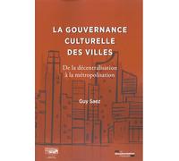 La gouvernance culturelle des villes De la décentralisation à la métropolisation - Guy Saez - Documentation Francaise - broché - Essai