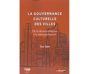 La gouvernance culturelle des villes De la décentralisation à la métropolisation - Guy Saez - Documentation Francaise - broché - Essai