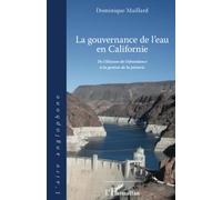 La gouvernance de l'eau en Californie De l'illusion de l'abondance à la gestion de la pénurie - Dominique Maillard - L'harmattan - broché - Etude