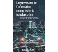 La gouvernance de l'information comme levier de transformation: Des stratégies solides, des actions concrètes, des résultats mesurables.