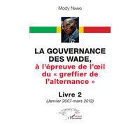 La Gouvernance Des Wade, A L'épreuve De L'¿Il Du « Greffier De L'alternance » Livre 2