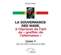 La gouvernance des Wade, À l'épreuve de l'oeil du "greffier de l'alternance" Livre 1 (29 mars 2000-19 décembre 2006) - Livre 1 (29 mars 2000-19 décembre 2006) - Mody Niang - L'harmattan - broché - Ant