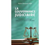 La Gouvernance Judiciaire - Promouvoir Au Sénégal Une Justice Moderne Et Efficiente