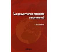 La gouvernance mondiale a commencé - Claude Revel - Ellipses - broché - Essai