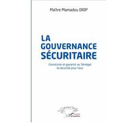 La gouvernance sécuritaire Construire et garantir au Sénégal la sécurité pour tous - Mamadou (Mauritanie) Diop - L'harmattan - broché - Essai