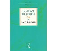La Grâce de croire, tome 3 : La Théologie
