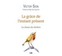 La grâce de l’instant présent La chance du chrétien - Victor Sion - Beatitudes Eds - broché - Essai