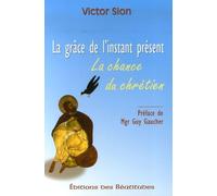 La grâce de l'instant présent: La chance du chrétien