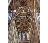 La Grâce De Saint-Eustache - Au Coeur De Paris La Paroisse Des Halles