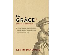 La grâce définie et défendue: Ce qu'une confession de foi du xviie siècle peut nous apprendre sur le péché, le salut et la souveraineté de Dieu