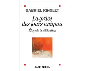 La Grâce des jours uniques Eloge de la célébration - Gabriel Ringlet - Albin Michel - broché - Essai