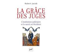 La Grâce Des Juges - L'institution Judiciaire Et Le Sacré En Occident