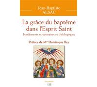 La grâce du baptême dans l’Esprit Saint Fondements scripturaires et théologiques - Jean-Baptiste Alsac - Beatitudes Eds - broché - Etude