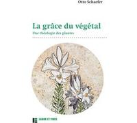 La grâce du végétal: Une théologie des plantes