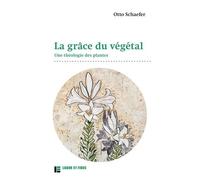 La Grâce Du Végétal - Une Théologie Des Plantes