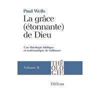 La grâce (étonnante) de Dieu. Volume 2: Une théologie biblique et systématique de l’alliance