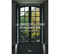 La Grâce Politique Du Monastère - Une Utopie Pour Notre Temps
