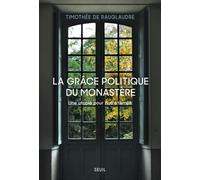 La Grâce politique du monastère Une utopie pour notre temps - Timothée de Rauglaudre - Seuil - broché - Essai