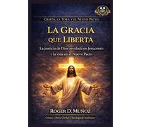La Gracia que Liberta: La justicia de Dios revelada en Jesucristo y la vida en el Nuevo Pacto