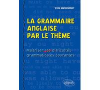 La Grammaire Anglaise Par Le Thème - Maîtriser 100 Difficultés Grammaticales Courantes