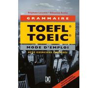 La grammaire au TOEFL, Test of English as a foreign language et au TOEIC, Test of English for international communication - mode d'emploi, applications avec corrections commentées