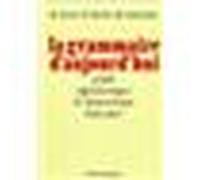 La Grammaire d'aujourd'hui - Guide de linguistique française - Michel Arrivé - Flammarion - Livre
