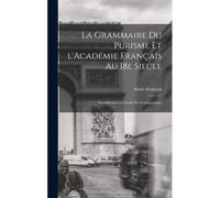 La Grammaire Du Purisme Et L'académie Français Au 18e Siecle; Introduction A L'étude Des Commentaire