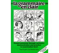 La Grammaire En Clair: French Grammar Through Cartoons : Demonstration and Practice to Examination Level