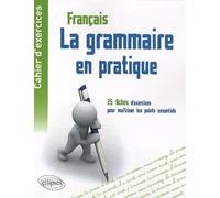 La grammaire en pratique: Cahier d'exercices - 25 fiches d'exercices pour maîtriser les points essentiels de la grammaire française