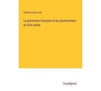 La Grammaire Française Et Les Grammairiens Du Xvie Siècle