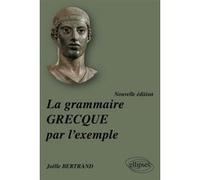 La grammaire grecque par l'exemple Joëlle Bertrand (Auteur)