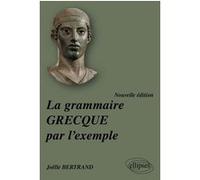 La grammaire grecque par l'exemple - nouvelle édition Joëlle Bertrand (Auteur)