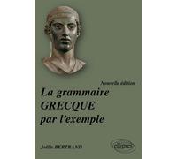 La grammaire grecque par l'exemple - nouvelle édition - Joëlle Bertrand - Ellipses - Livre