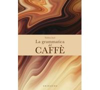 La grammatica del caffè. Ediz. a colori