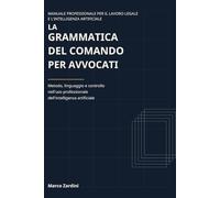 La grammatica del comando per avvocati: Metodo, linguaggio e controllo nell’uso professionale dell’intelligenza artificiale