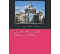 La Grammatica del Dialetto Catanese: Per avere regole che permettano di scrivere correttamente il Catanese